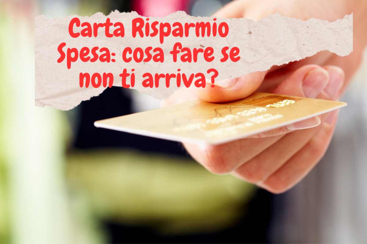 Carta Risparmio Spesa: come comportarci se non arriva